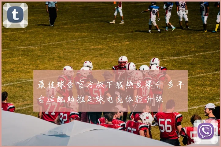 最佳球会官方版下载热度攀升 多平台适配助推足球电竞体验升级