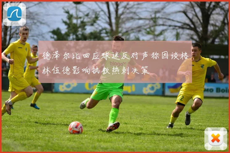 德泽尔比回应球迷反对声称因谈格林伍德影响执教热刺决策